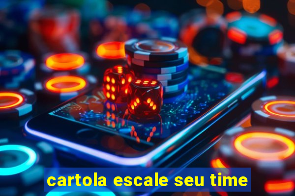 cartola escale seu time